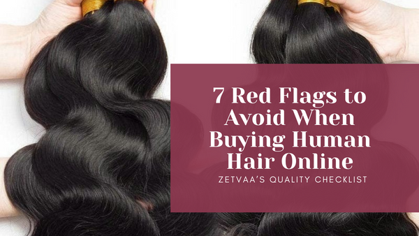 7 Red Flags to Avoid When Buying Human Hair Online (Zetvaa’s Quality Checklist)